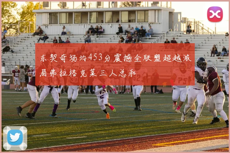 东契奇场均453分震撼全联盟超越浓眉弗拉格克莱三人总和