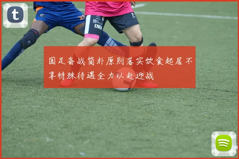 国足备战简朴原则落实饮食起居不享特殊待遇全力以赴迎战