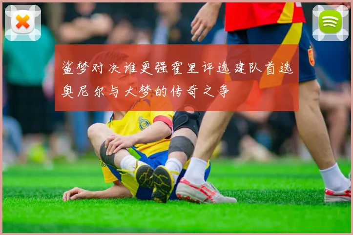鲨梦对决谁更强霍里评选建队首选奥尼尔与大梦的传奇之争